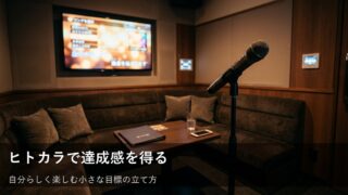 ヒトカラで「歌えた！」を実感する。無理なく楽しめる小さな目標の立て方 